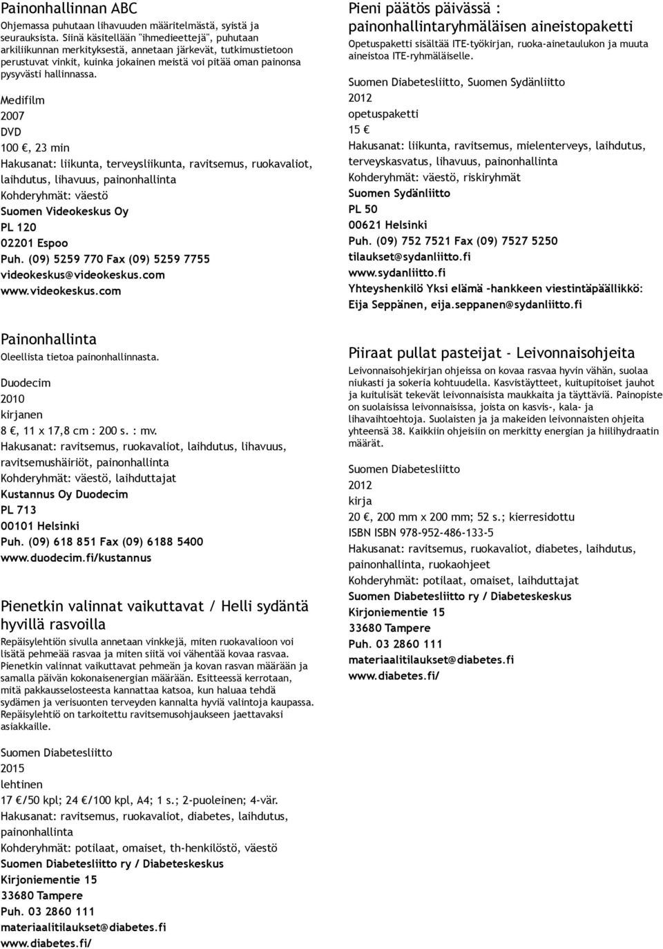 Medifilm 2007 DVD 100, 23 min Hakusanat: liikunta, terveysliikunta, ravitsemus, ruokavaliot, laihdutus, lihavuus, Kohderyhmät: väestö Suomen Videokeskus Oy PL 120 02201 Espoo Puh.