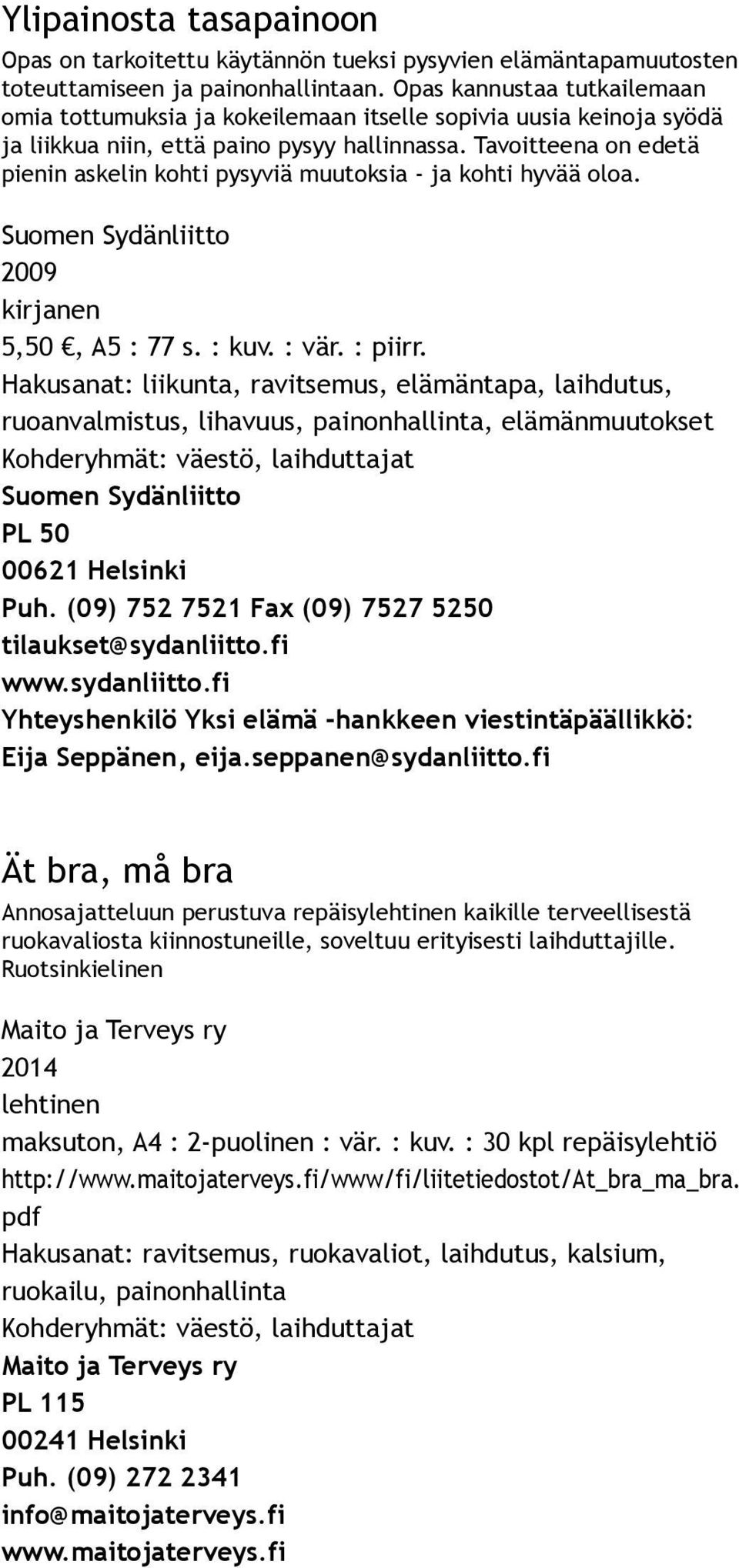 Tavoitteena on edetä pienin askelin kohti pysyviä muutoksia ja kohti hyvää oloa. 2009 nen 5,50, A5 : 77 s. : kuv. : vär. : piirr.