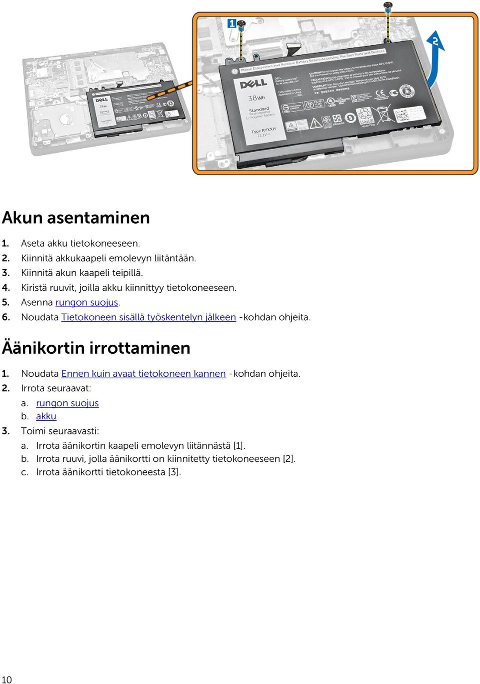 Äänikortin irrottaminen 1. Noudata Ennen kuin avaat tietokoneen kannen -kohdan ohjeita. 2. Irrota seuraavat: a. rungon suojus b. akku 3.
