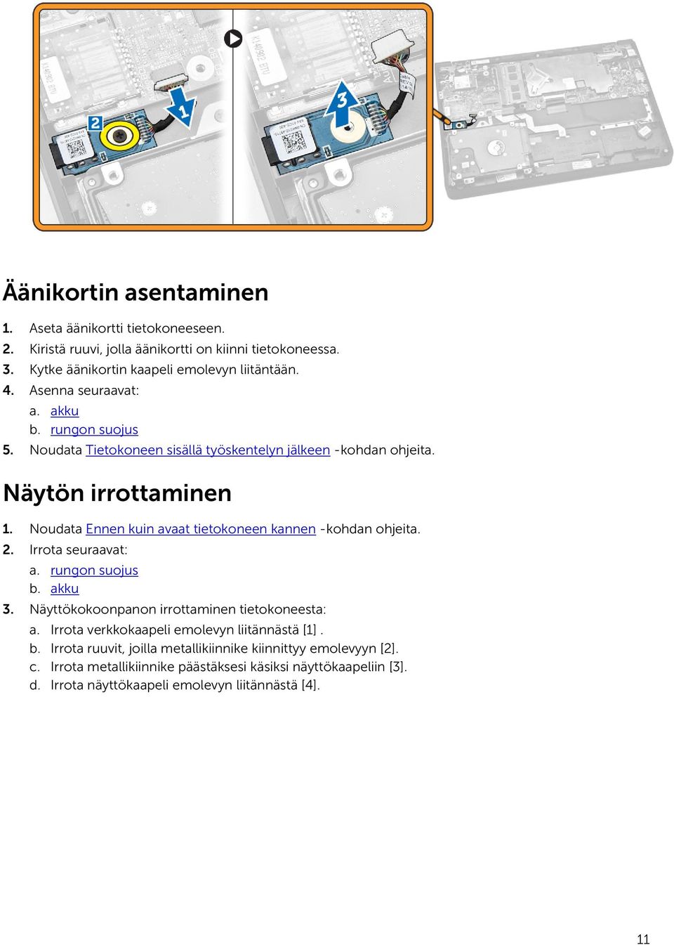 Noudata Ennen kuin avaat tietokoneen kannen -kohdan ohjeita. 2. Irrota seuraavat: a. rungon suojus b. akku 3. Näyttökokoonpanon irrottaminen tietokoneesta: a.