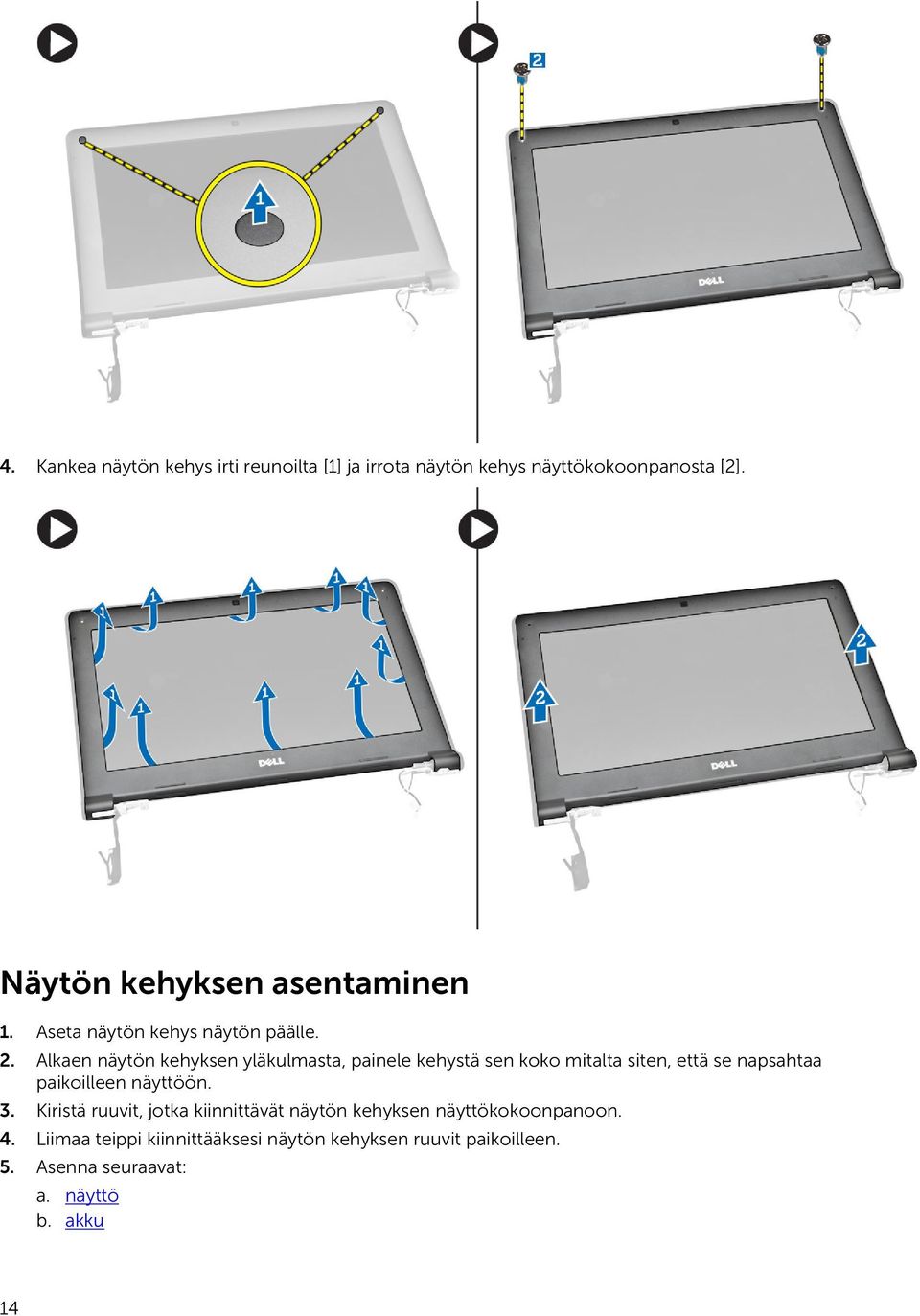 Alkaen näytön kehyksen yläkulmasta, painele kehystä sen koko mitalta siten, että se napsahtaa paikoilleen näyttöön.