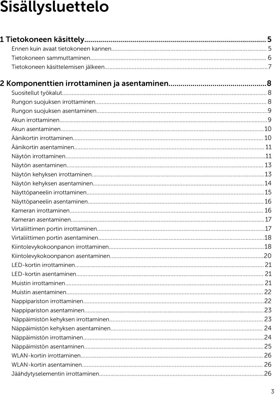 .. 11 Näytön irrottaminen...11 Näytön asentaminen... 13 Näytön kehyksen irrottaminen...13 Näytön kehyksen asentaminen...14 Näyttöpaneelin irrottaminen...15 Näyttöpaneelin asentaminen.