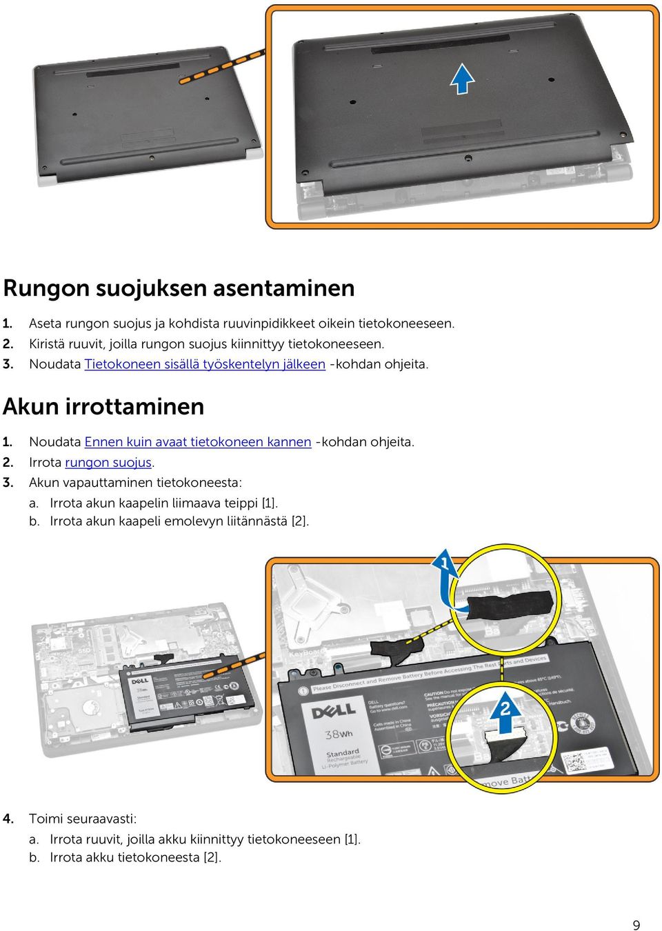 Akun irrottaminen 1. Noudata Ennen kuin avaat tietokoneen kannen -kohdan ohjeita. 2. Irrota rungon suojus. 3. Akun vapauttaminen tietokoneesta: a.