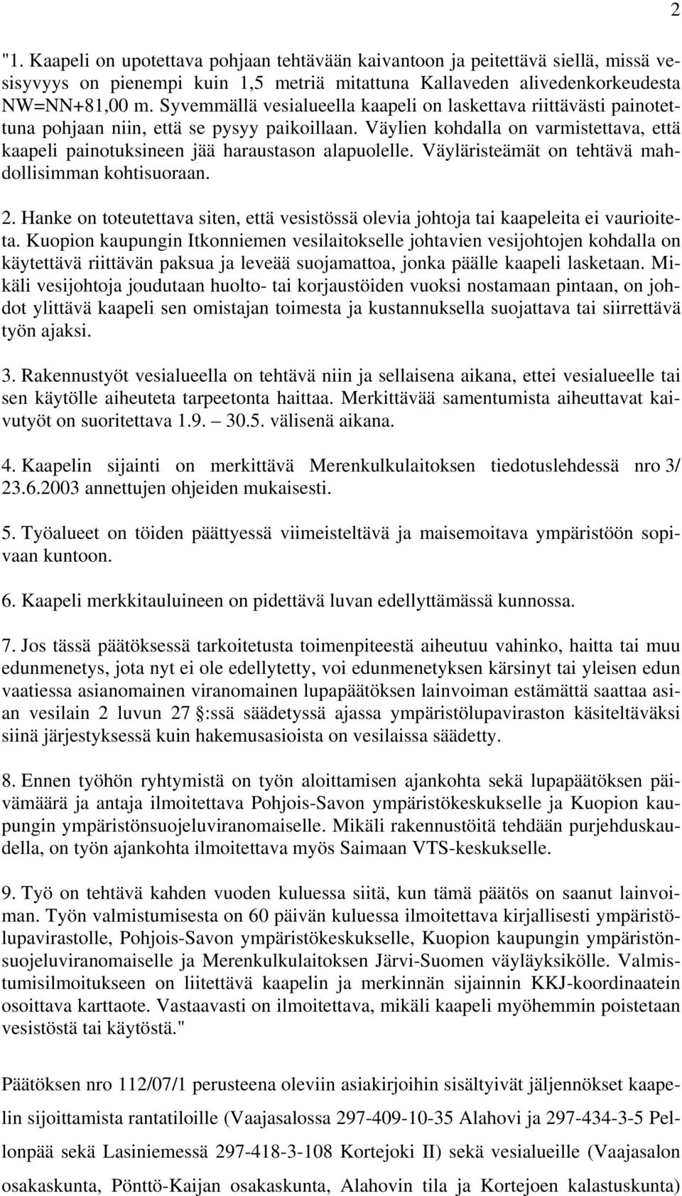 Väylien kohdalla on varmistettava, että kaapeli painotuksineen jää haraustason alapuolelle. Väyläristeämät on tehtävä mahdollisimman kohtisuoraan. 2.