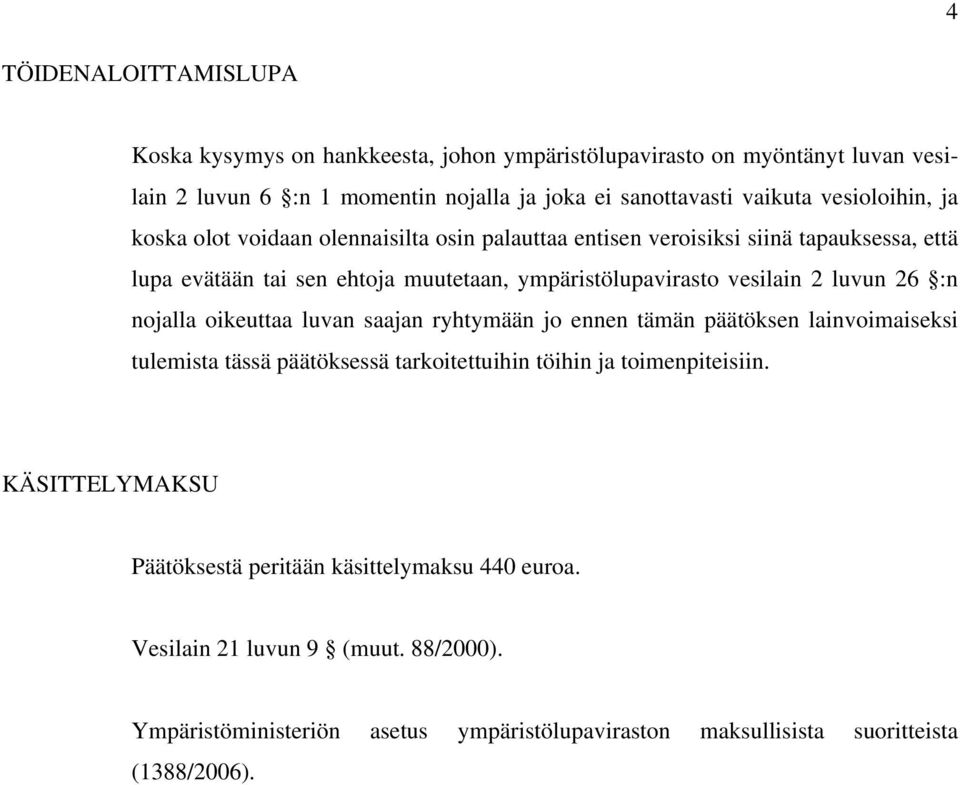 2 luvun 26 :n nojalla oikeuttaa luvan saajan ryhtymään jo ennen tämän päätöksen lainvoimaiseksi tulemista tässä päätöksessä tarkoitettuihin töihin ja toimenpiteisiin.