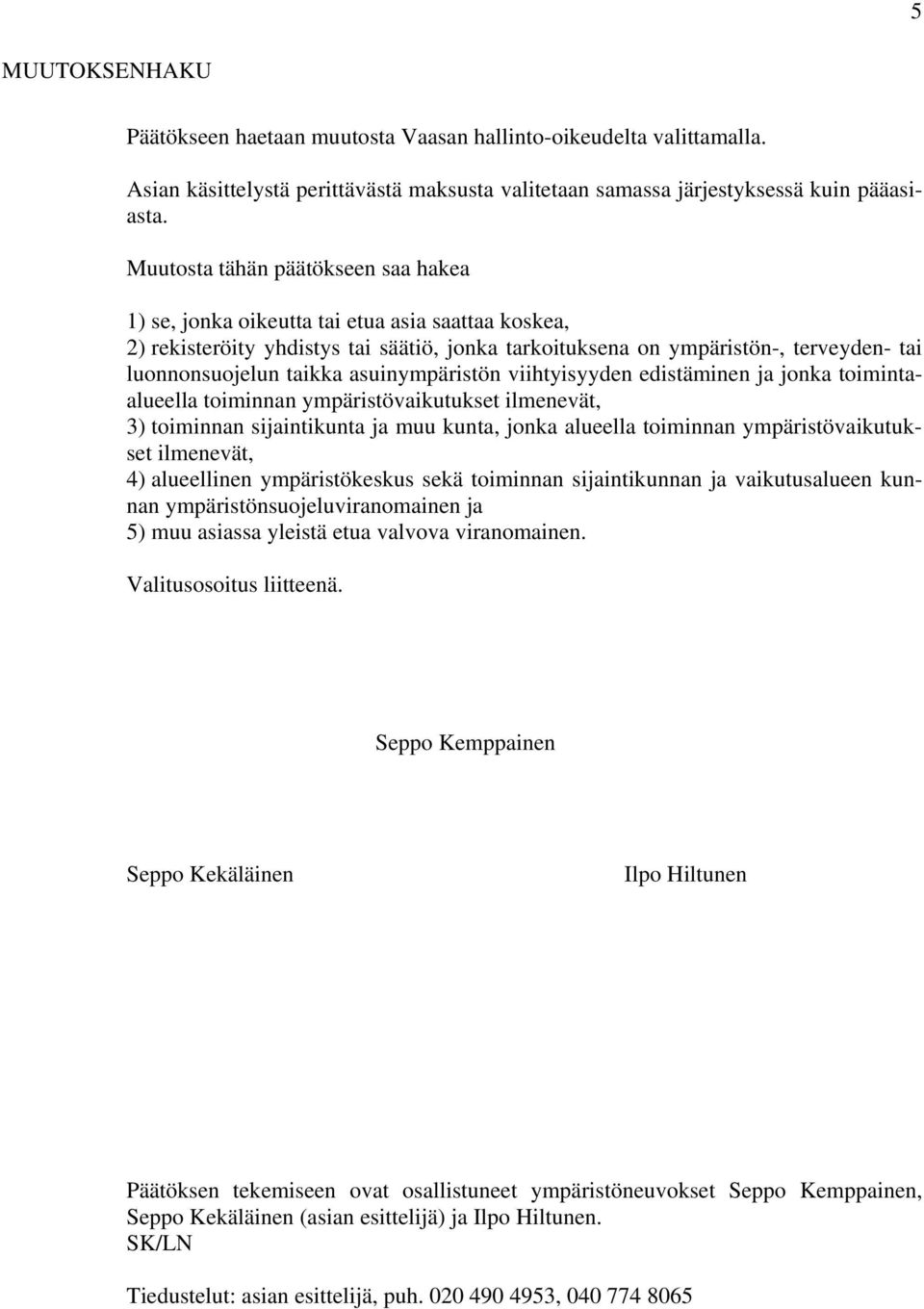 asuinympäristön viihtyisyyden edistäminen ja jonka toimintaalueella toiminnan ympäristövaikutukset ilmenevät, 3) toiminnan sijaintikunta ja muu kunta, jonka alueella toiminnan ympäristövaikutukset