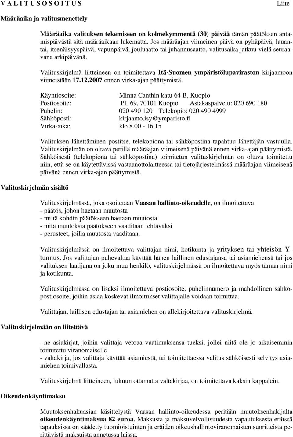Valituskirjelmä liitteineen on toimitettava Itä-Suomen ympäristölupaviraston kirjaamoon viimeistään 17.12.2007 ennen virka-ajan päättymistä.