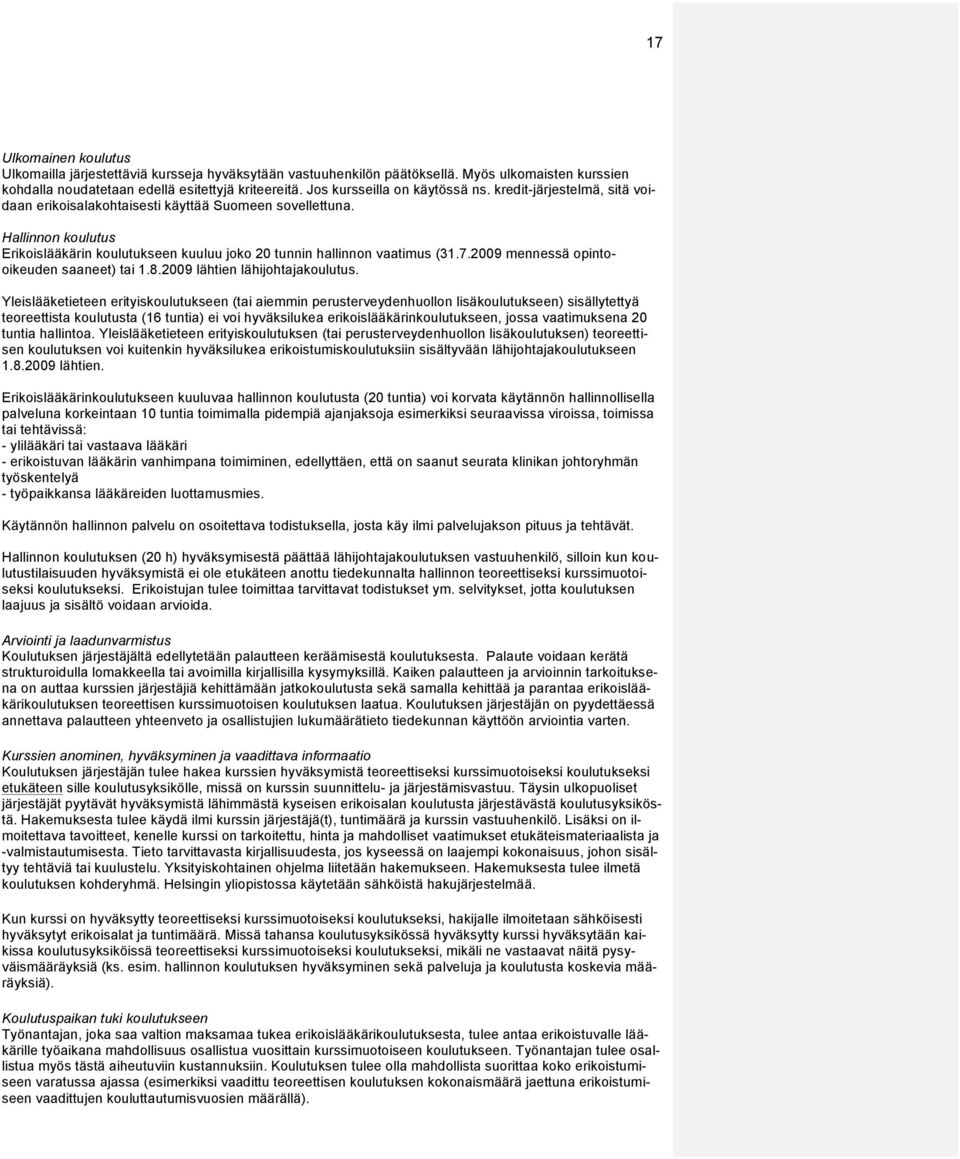 Hallinnon koulutus Erikoislääkärin koulutukseen kuuluu joko 20 tunnin hallinnon vaatimus (31.7.2009 mennessä opintooikeuden saaneet) tai 1.8.2009 lähtien lähijohtajakoulutus.