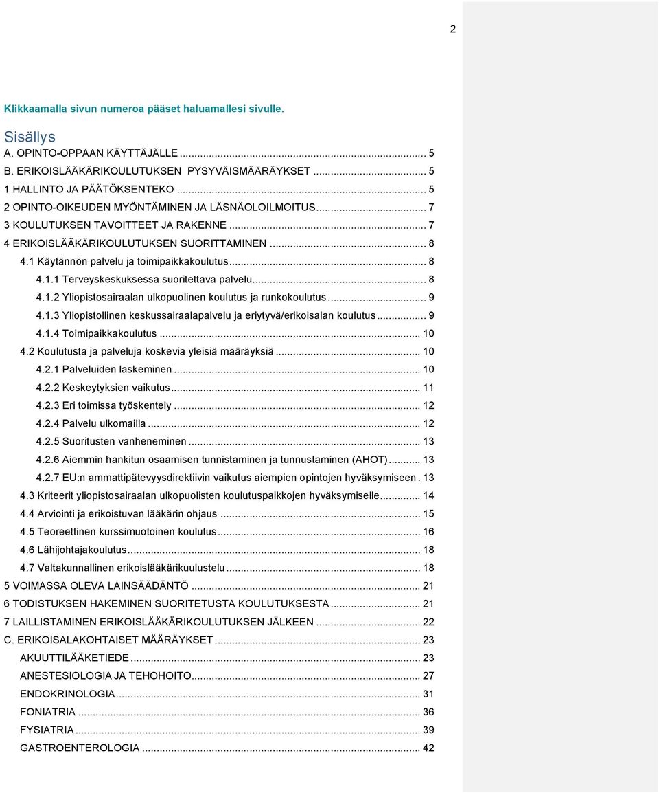 .. 8 4.1.2 Yliopistosairaalan ulkopuolinen koulutus ja runkokoulutus... 9 4.1.3 Yliopistollinen keskussairaalapalvelu ja eriytyvä/erikoisalan koulutus... 9 4.1.4 Toimipaikkakoulutus... 10 4.