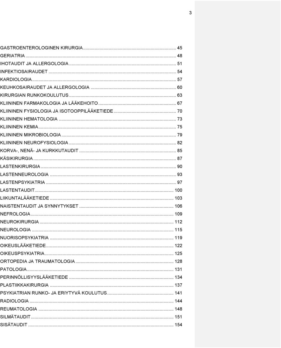 .. 79 KLIININEN NEUROFYSIOLOGIA... 82 KORVA-, NENÄ- JA KURKKUTAUDIT... 85 KÄSIKIRURGIA... 87 LASTENKIRURGIA... 90 LASTENNEUROLOGIA... 93 LASTENPSYKIATRIA... 97 LASTENTAUDIT... 100 LIIKUNTALÄÄKETIEDE.