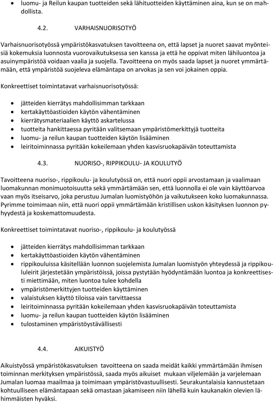 lähiluontoa ja asuinympäristöä voidaan vaalia ja suojella. Tavoitteena on myös saada lapset ja nuoret ymmärtämään, että ympäristöä suojeleva elämäntapa on arvokas ja sen voi jokainen oppia.