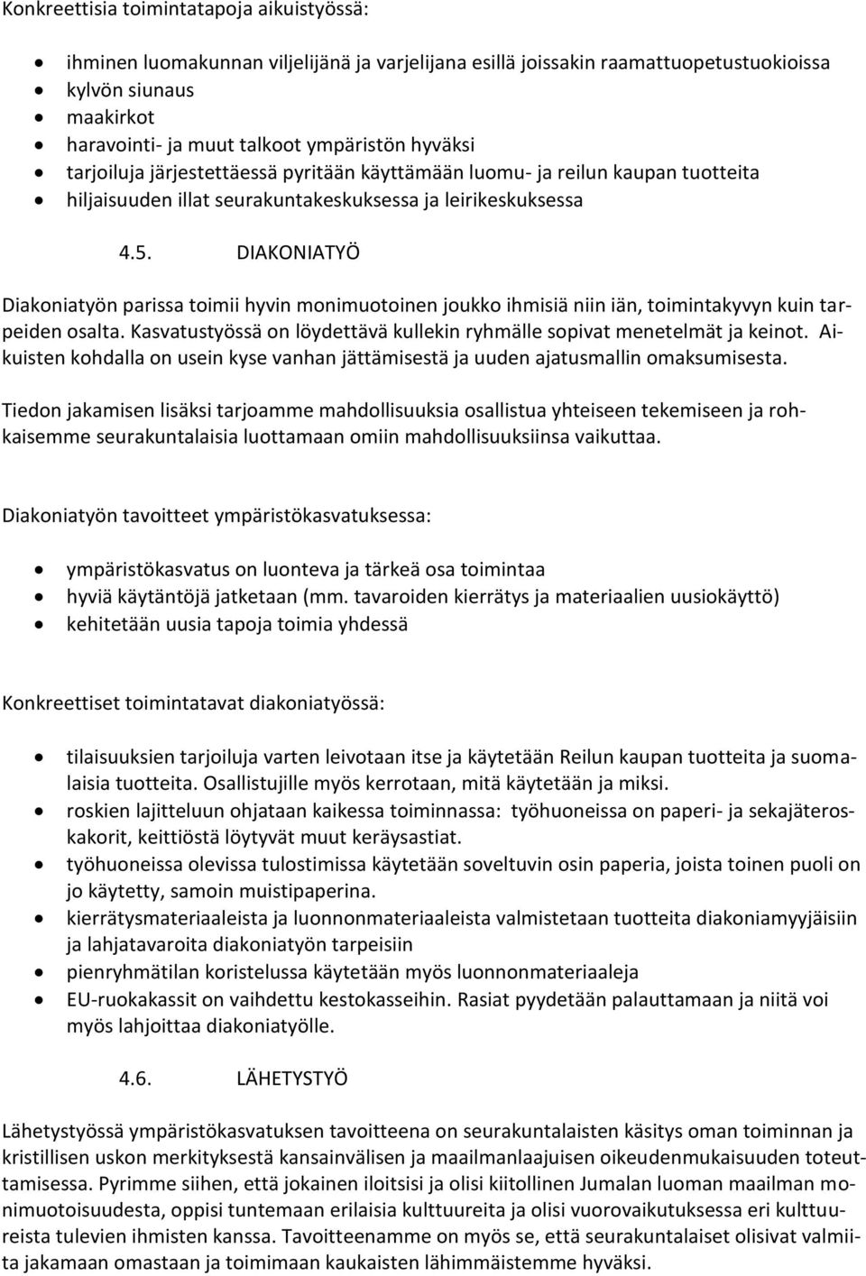 DIAKONIATYÖ Diakoniatyön parissa toimii hyvin monimuotoinen joukko ihmisiä niin iän, toimintakyvyn kuin tarpeiden osalta. Kasvatustyössä on löydettävä kullekin ryhmälle sopivat menetelmät ja keinot.