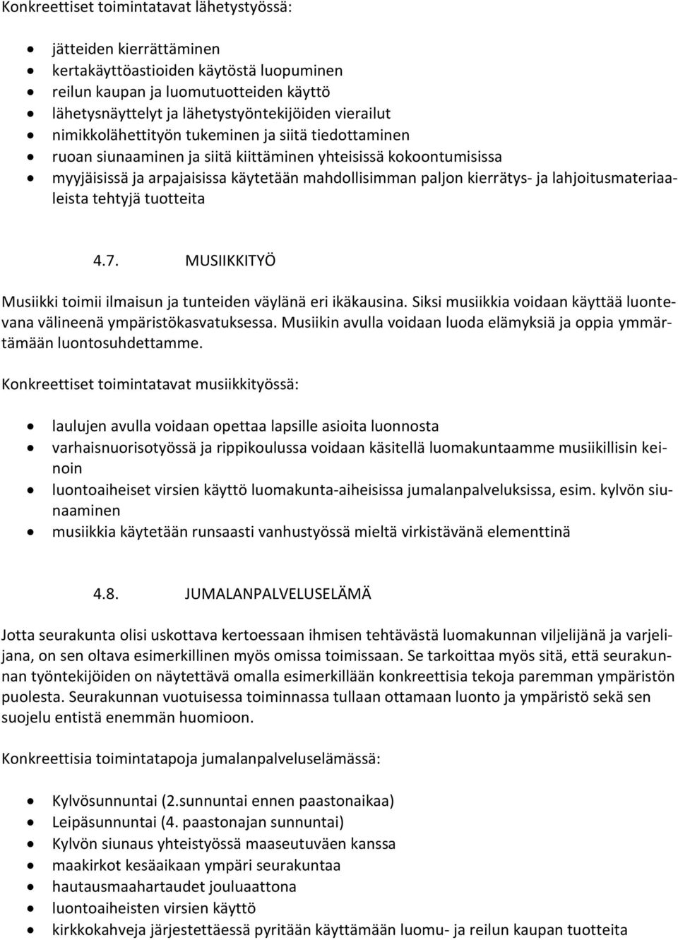 ja lahjoitusmateriaaleista tehtyjä tuotteita 4.7. MUSIIKKITYÖ Musiikki toimii ilmaisun ja tunteiden väylänä eri ikäkausina. Siksi musiikkia voidaan käyttää luontevana välineenä ympäristökasvatuksessa.