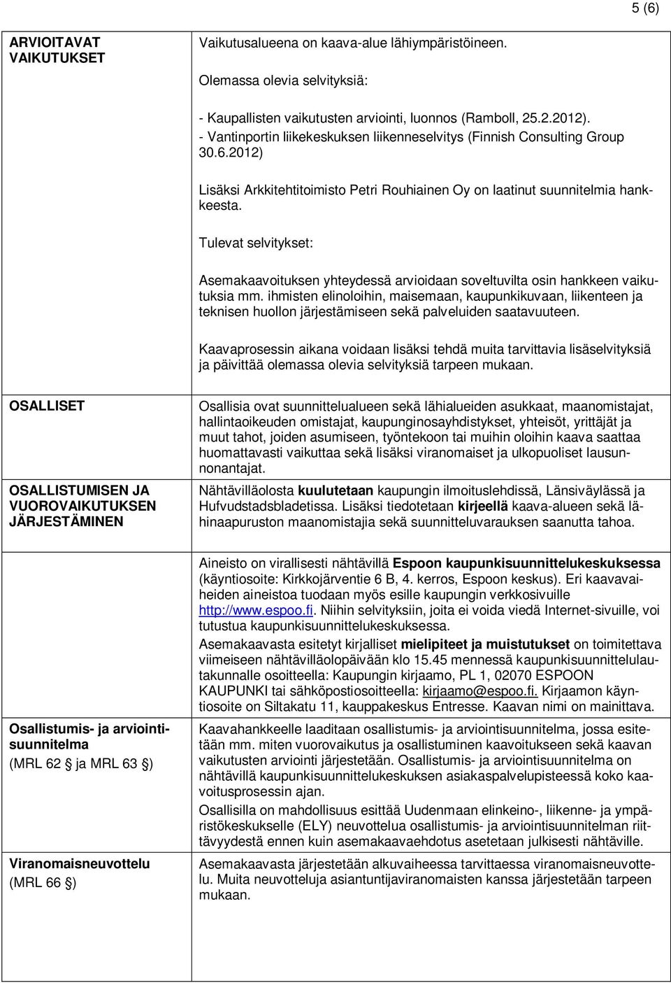 Tulevat selvitykset: Asemakaavoituksen yhteydessä arvioidaan soveltuvilta osin hankkeen vaikutuksia mm.