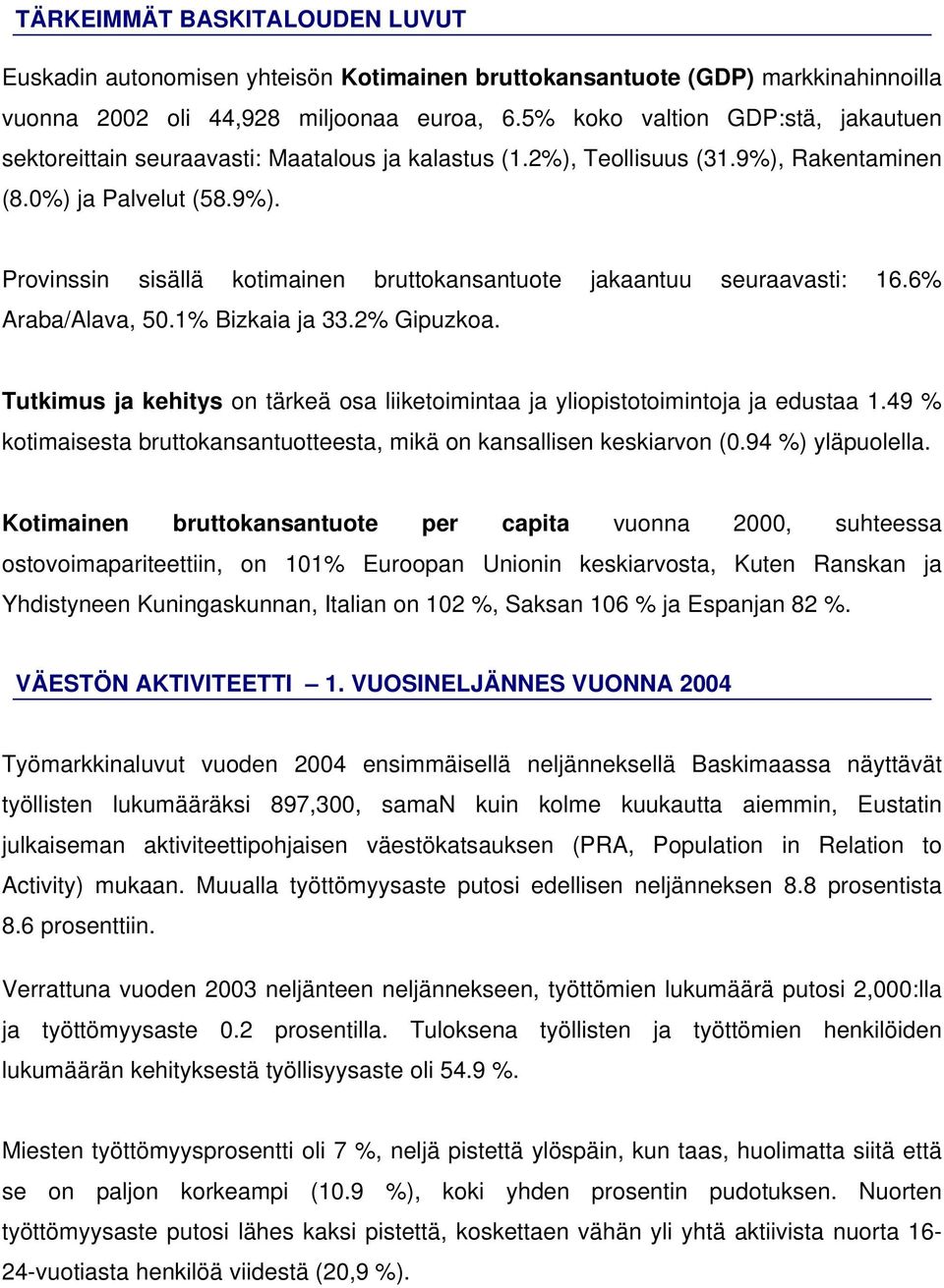 6% Araba/Alava, 50.1% Bizkaia ja 33.2% Gipuzkoa. Tutkimus ja kehitys on tärkeä osa liiketoimintaa ja yliopistotoimintoja ja edustaa 1.