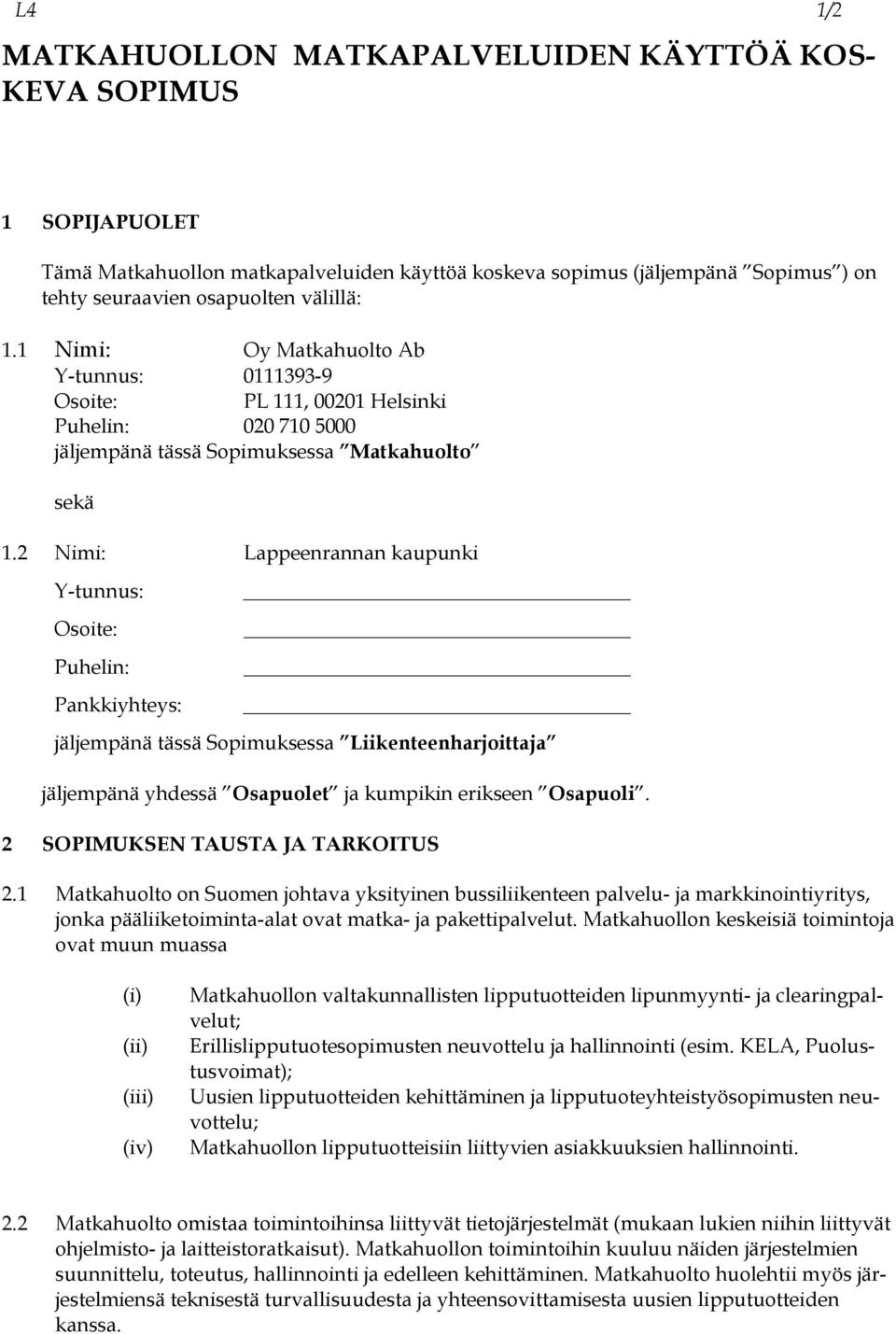 2 Nimi: Lappeenrannan kaupunki Y-tunnus: Osoite: Puhelin: Pankkiyhteys: jäljempänä tässä Sopimuksessa Liikenteenharjoittaja jäljempänä yhdessä Osapuolet ja kumpikin erikseen Osapuoli.