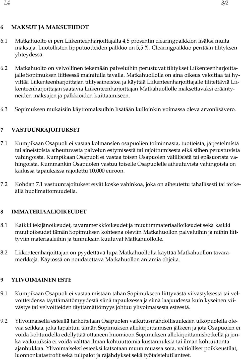 Matkahuollolla on aina oikeus veloittaa tai hyvittää Liikenteenharjoittajan tilitysaineistoa ja käyttää Liikenteenharjoittajalle tilitettäviä Liikenteenharjoittajan saatavia Liikenteenharjoittajan