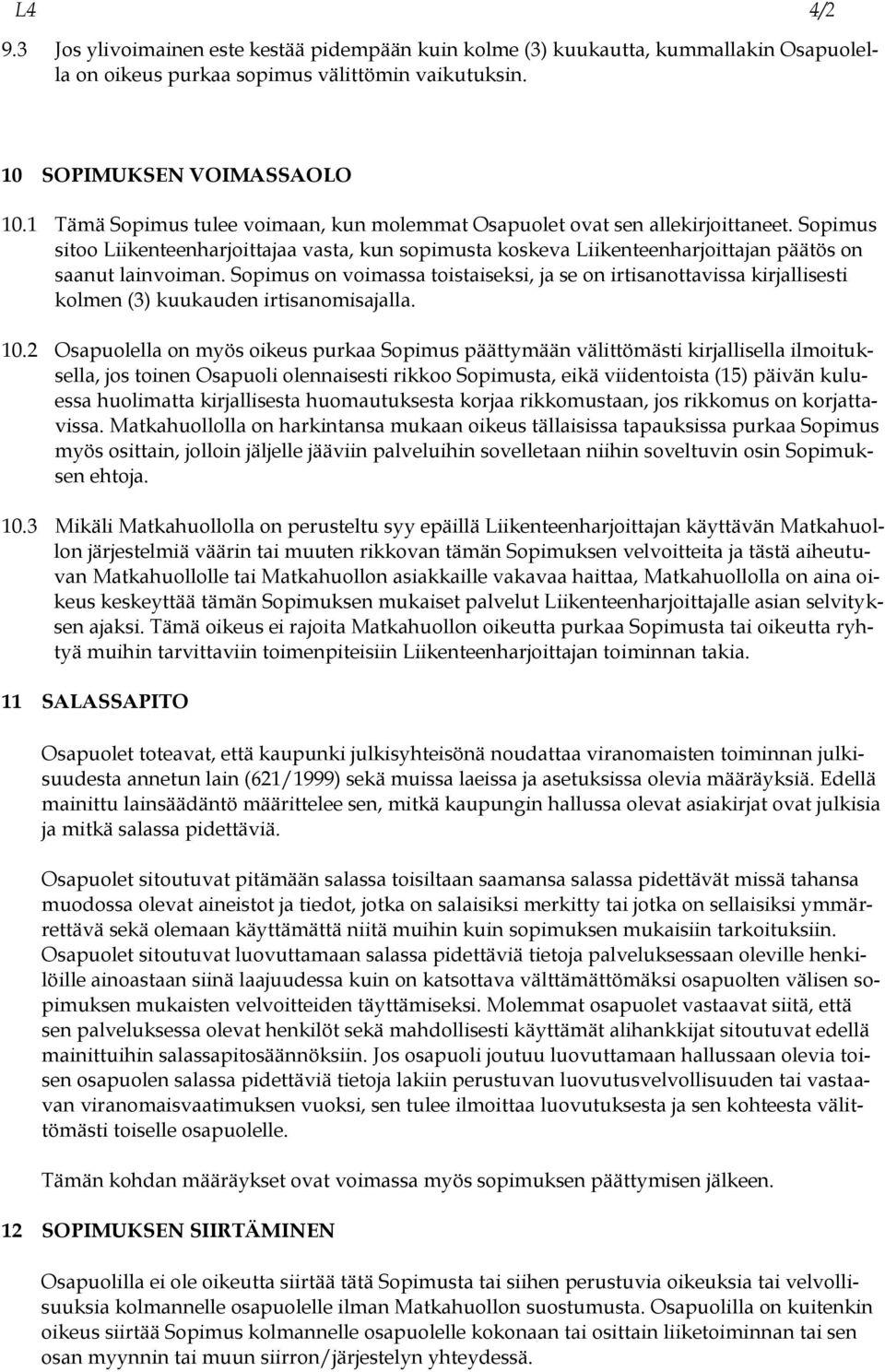 Sopimus on voimassa toistaiseksi, ja se on irtisanottavissa kirjallisesti kolmen (3) kuukauden irtisanomisajalla. 10.