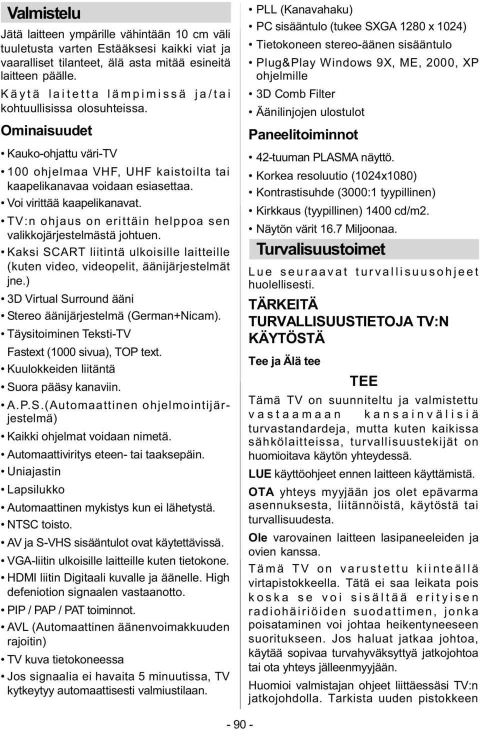 TV:n ohjaus on erittäin helppoa sen valikkojärjestelmästä johtuen. Kaksi SCART liitintä ulkoisille laitteille (kuten video, videopelit, äänijärjestelmät jne.