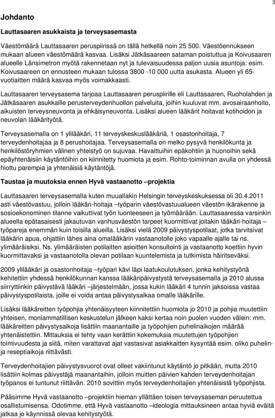 Koivusaareen on ennusteen mukaan tulossa 3800-10 000 uutta asukasta. Alueen yli 65- vuotiaitten määrä kasvaa myös voimakkaasti.