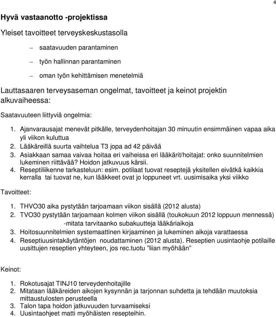 Lääkäreillä suurta vaihtelua T3 jopa ad 42 päivää 3. Asiakkaan samaa vaivaa hoitaa eri vaiheissa eri lääkärit/hoitajat: onko suunnitelmien lukeminen riittävää? Hoidon jatkuvuus kärsii. 4. Reseptiliikenne tarkasteluun: esim.