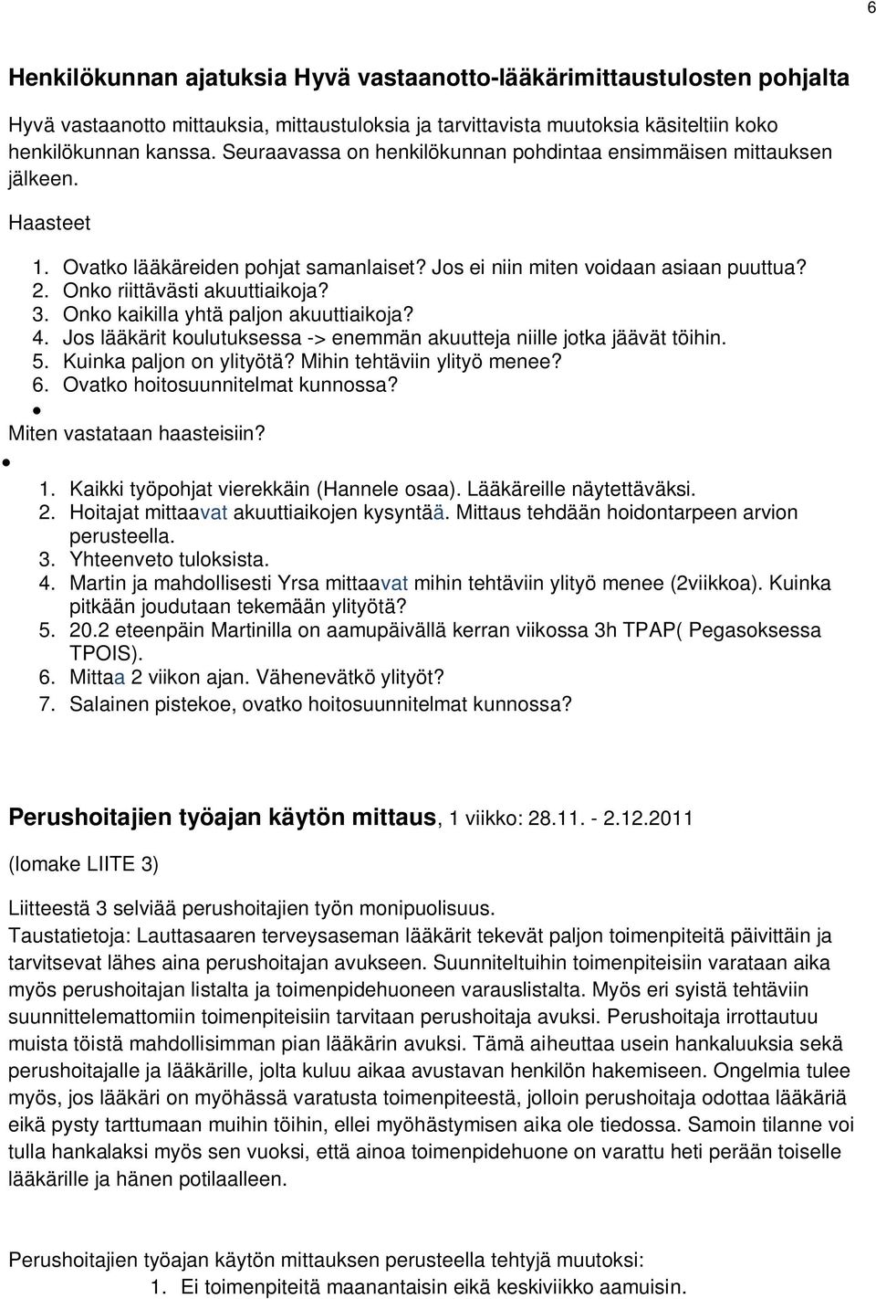 3. Onko kaikilla yhtä paljon akuuttiaikoja? 4. Jos lääkärit koulutuksessa -> enemmän akuutteja niille jotka jäävät töihin. 5. Kuinka paljon on ylityötä? Mihin tehtäviin ylityö menee? 6.