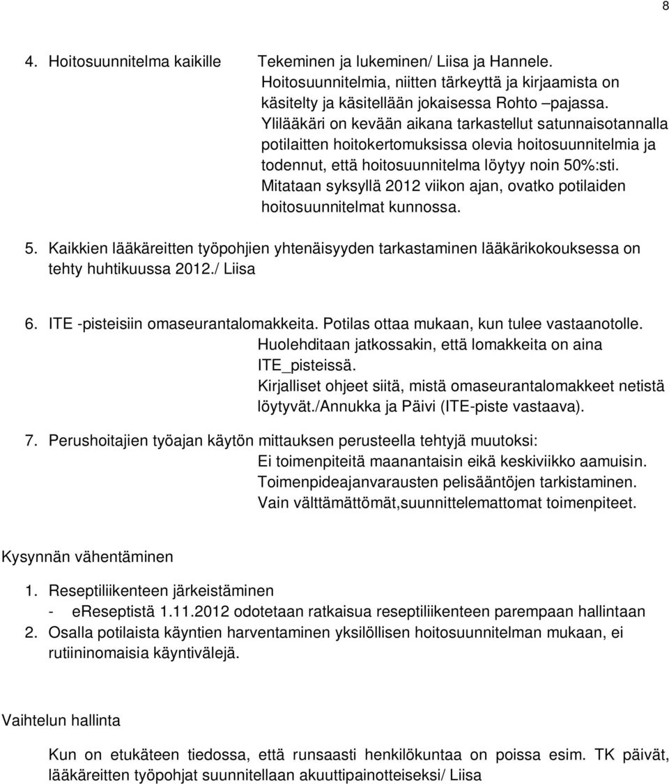 Mitataan syksyllä 2012 viikon ajan, ovatko potilaiden hoitosuunnitelmat kunnossa. 5. Kaikkien lääkäreitten työpohjien yhtenäisyyden tarkastaminen lääkärikokouksessa on tehty huhtikuussa 2012.