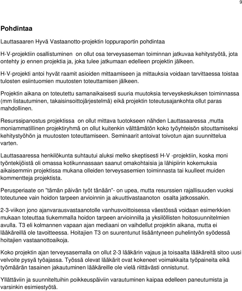 H-V-projekti antoi hyvät raamit asioiden mittaamiseen ja mittauksia voidaan tarvittaessa toistaa tulosten esiintuomien muutosten toteuttamisen jälkeen.