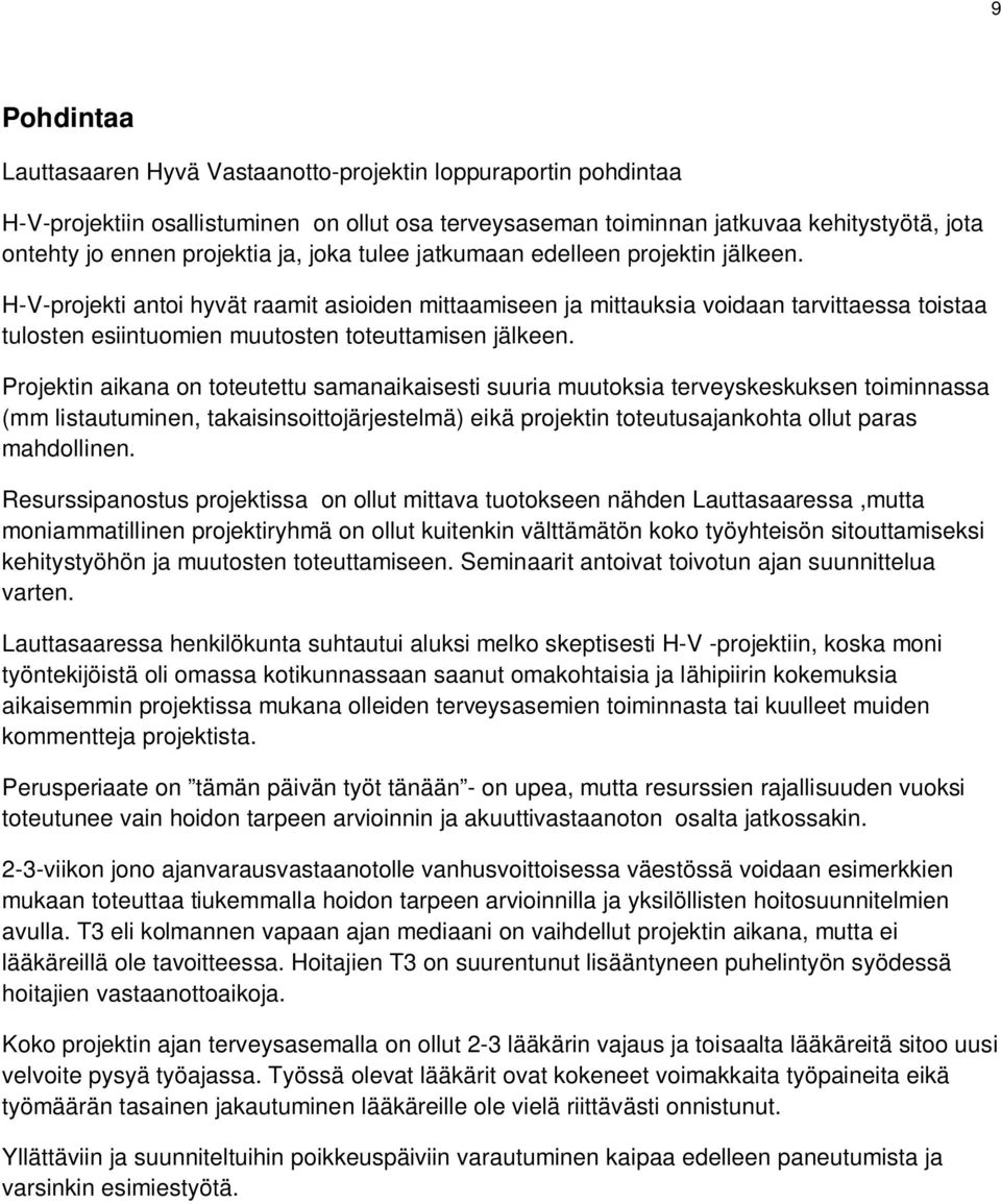 H-V-projekti antoi hyvät raamit asioiden mittaamiseen ja mittauksia voidaan tarvittaessa toistaa tulosten esiintuomien muutosten toteuttamisen jälkeen.