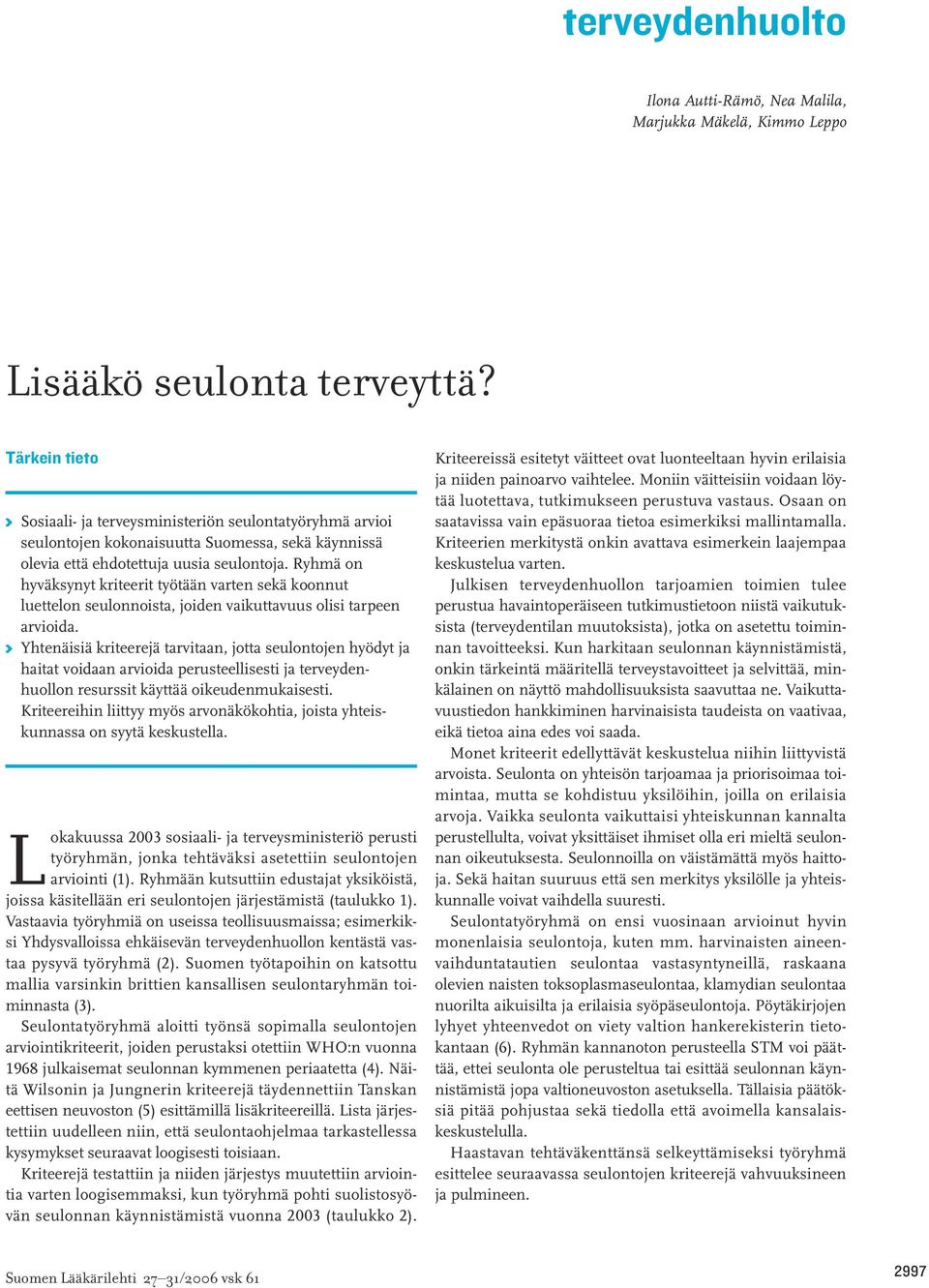 Ryhmä on hyväksynyt kriteerit työtään varten sekä koonnut luettelon seulonnoista, joiden vaikuttavuus olisi tarpeen arvioida.