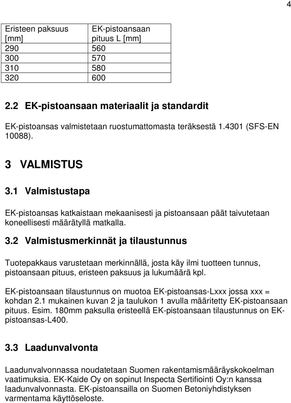 EK-pistoansaan tilaustunnus on muotoa EK-pistoansas-Lxxx jossa xxx = kohdan 2.1 mukainen kuvan 2 ja taulukon 1 avulla määritetty EK-pistoansaan pituus. Esim.