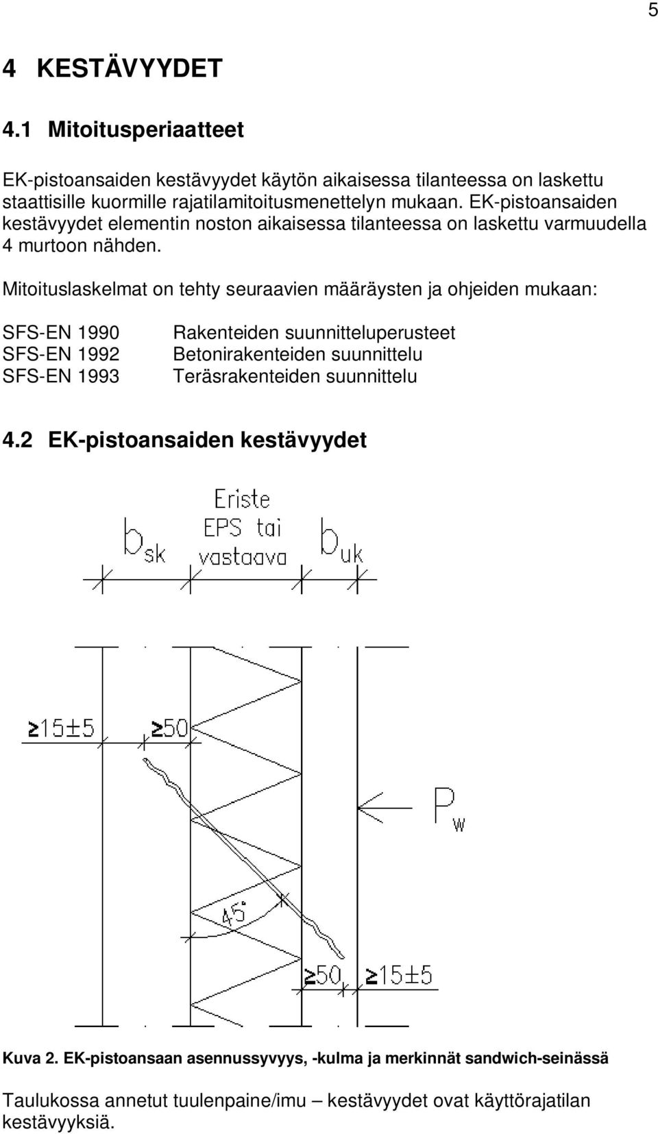 EK-pistoansaiden kestävyydet elementin noston aikaisessa tilanteessa on laskettu varmuudella 4 murtoon nähden.