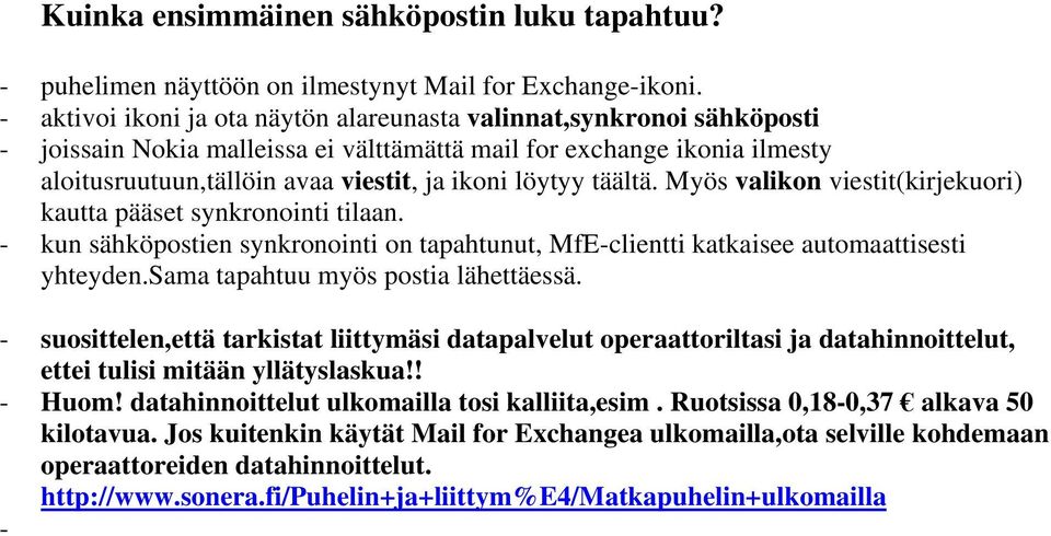 täältä. Myös valikon viestit(kirjekuori) kautta pääset synkronointi tilaan. - kun sähköpostien synkronointi on tapahtunut, MfE-clientti katkaisee automaattisesti yhteyden.
