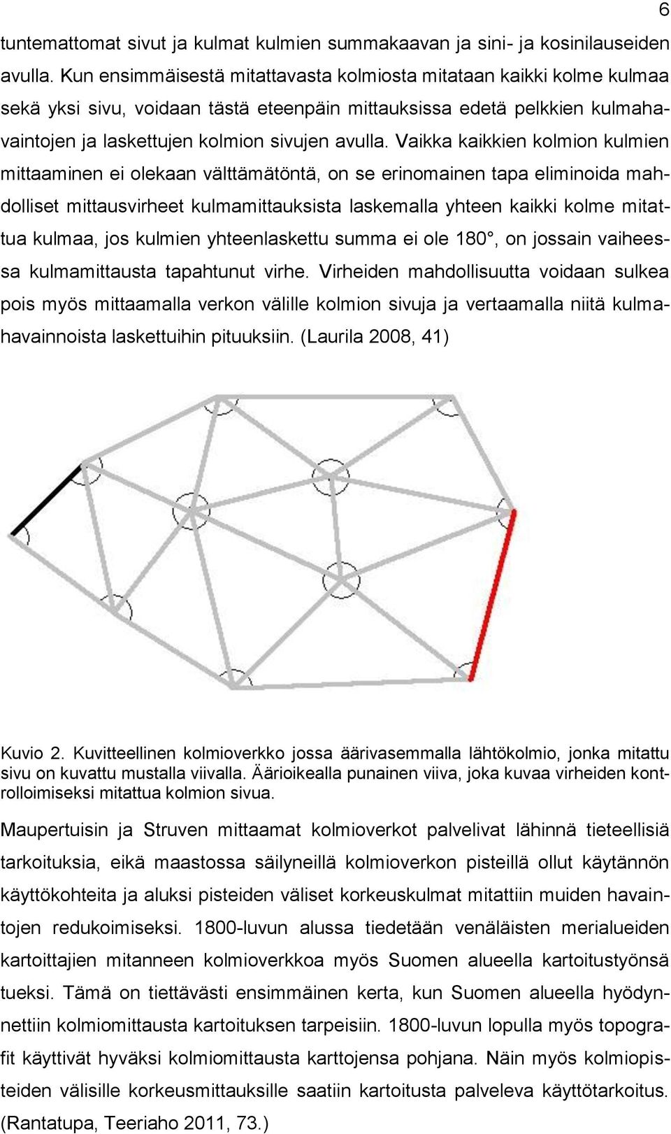 Vaikka kaikkien kolmion kulmien mittaaminen ei olekaan välttämätöntä, on se erinomainen tapa eliminoida mahdolliset mittausvirheet kulmamittauksista laskemalla yhteen kaikki kolme mitattua kulmaa,