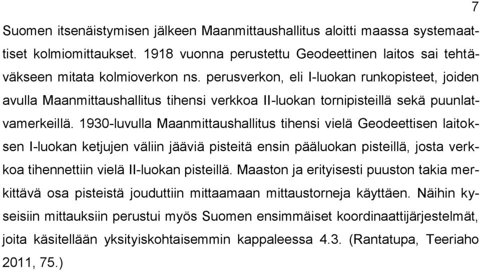 1930-luvulla Maanmittaushallitus tihensi vielä Geodeettisen laitoksen I-luokan ketjujen väliin jääviä pisteitä ensin pääluokan pisteillä, josta verkkoa tihennettiin vielä II-luokan pisteillä.