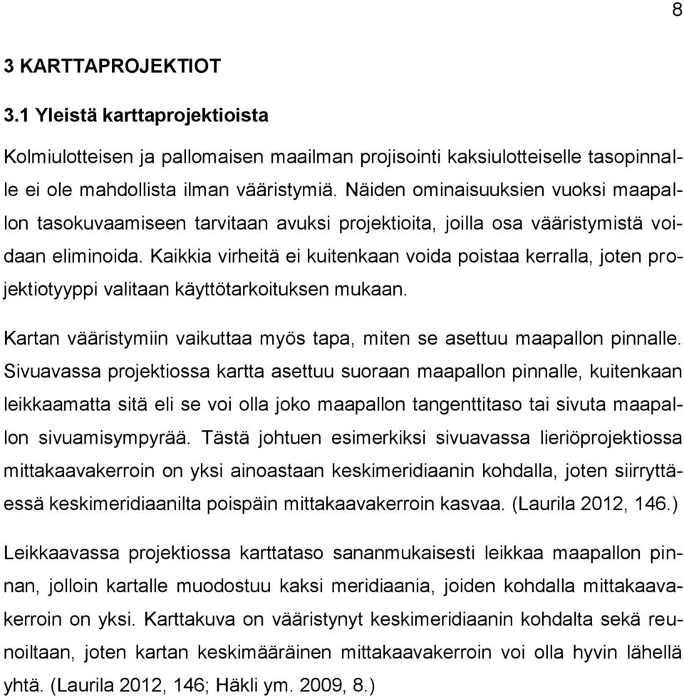 Kaikkia virheitä ei kuitenkaan voida poistaa kerralla, joten projektiotyyppi valitaan käyttötarkoituksen mukaan. Kartan vääristymiin vaikuttaa myös tapa, miten se asettuu maapallon pinnalle.