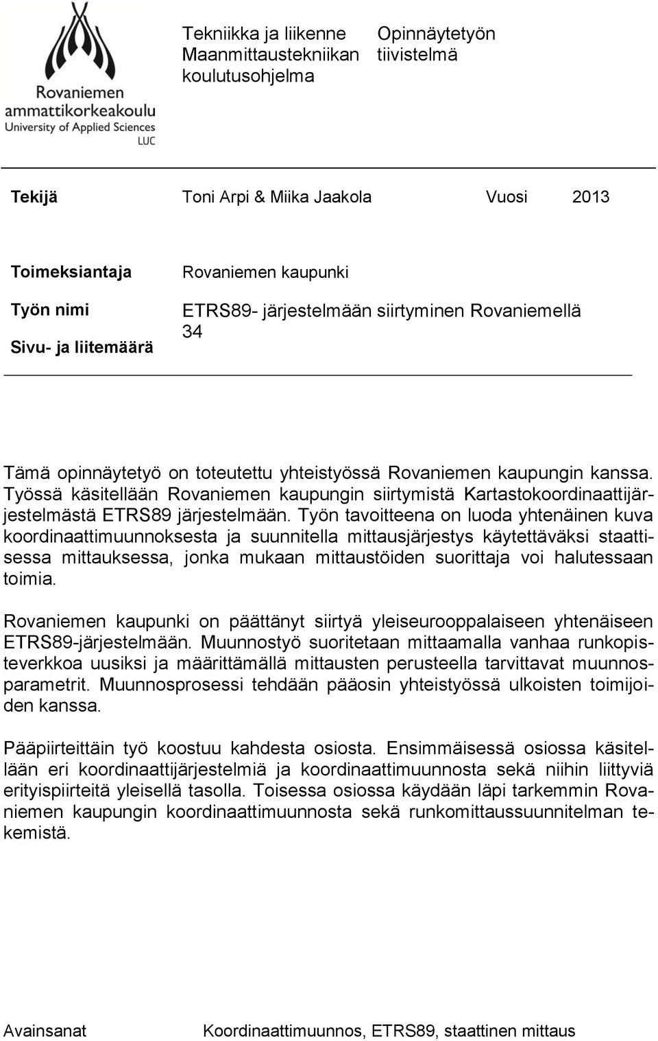 Työssä käsitellään Rovaniemen kaupungin siirtymistä Kartastokoordinaattijärjestelmästä ETRS89 järjestelmään.