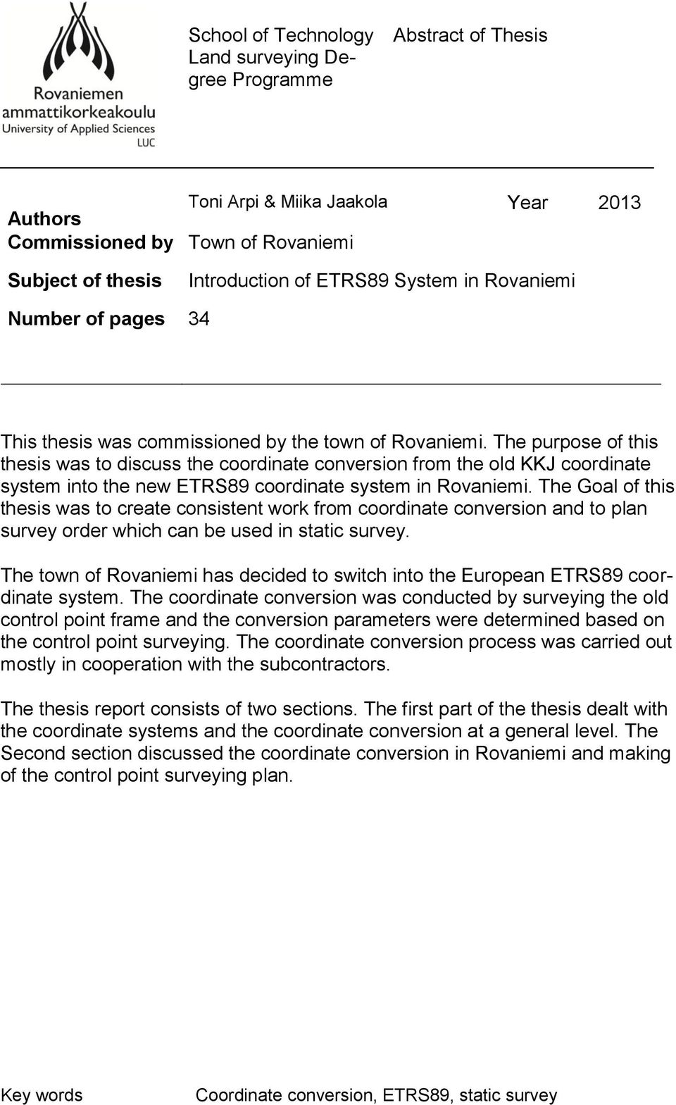 The purpose of this thesis was to discuss the coordinate conversion from the old KKJ coordinate system into the new ETRS89 coordinate system in Rovaniemi.