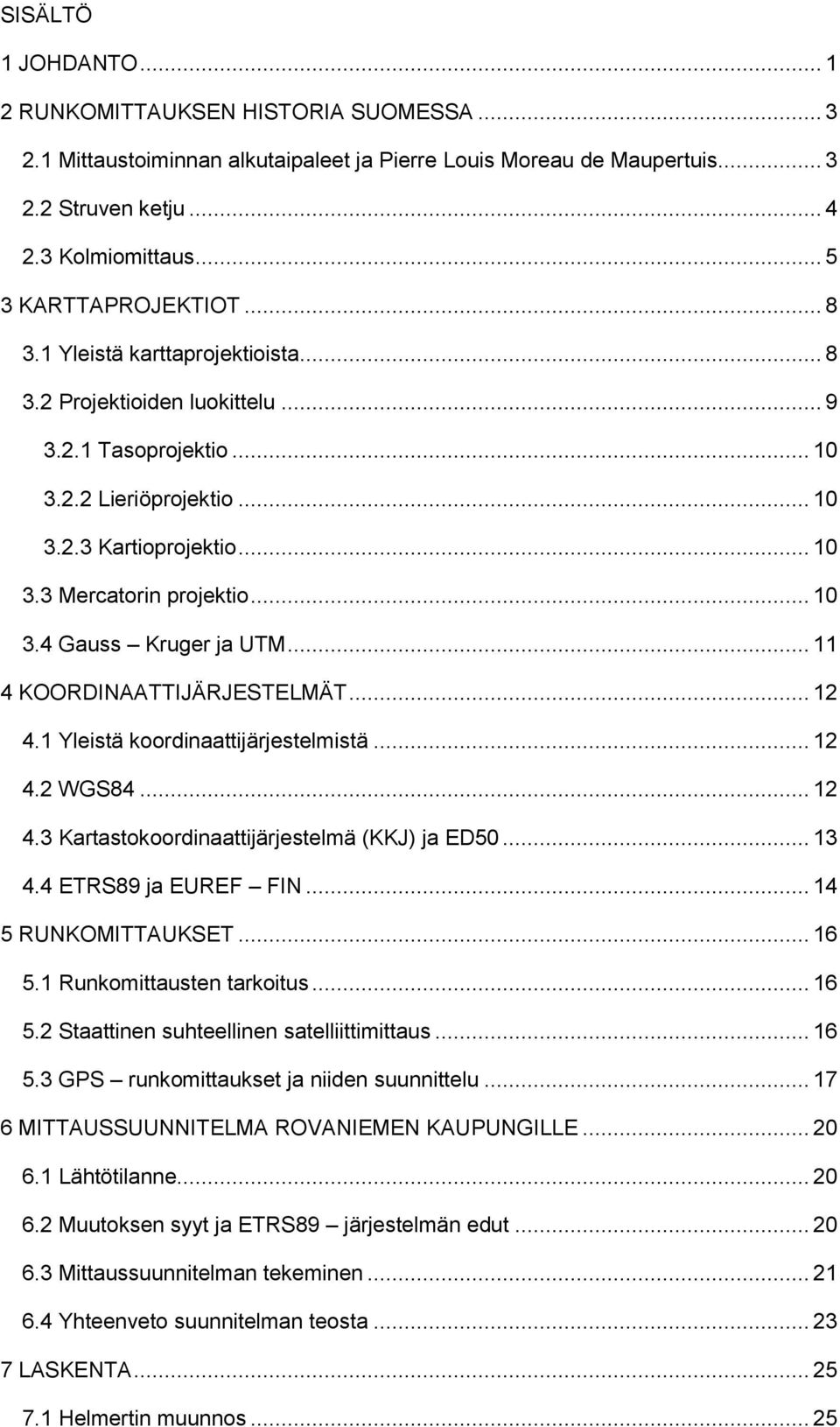 .. 10 3.4 Gauss Kruger ja UTM... 11 4 KOORDINAATTIJÄRJESTELMÄT... 12 4.1 Yleistä koordinaattijärjestelmistä... 12 4.2 WGS84... 12 4.3 Kartastokoordinaattijärjestelmä (KKJ) ja ED50... 13 4.