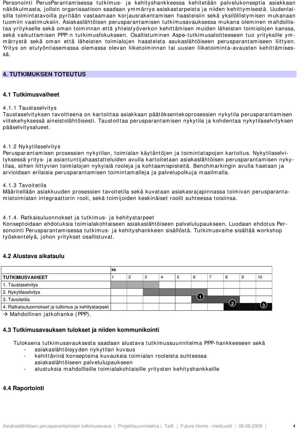 Asiakaslähtöisen perusparantamisen tutkimusavauksessa mukana oleminen mahdollistaa yritykselle sekä oman toiminnan että yhteistyöverkon kehittämisen muiden läheisten toimialojen kanssa, sekä