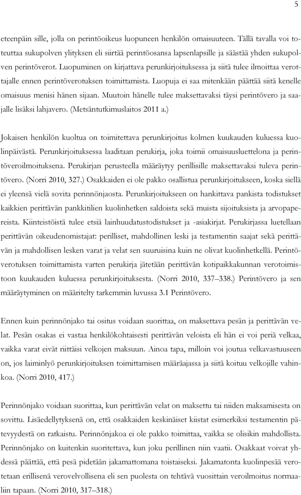 Luopuminen on kirjattava perunkirjoituksessa ja siitä tulee ilmoittaa verottajalle ennen perintöverotuksen toimittamista. Luopuja ei saa mitenkään päättää siitä kenelle omaisuus menisi hänen sijaan.