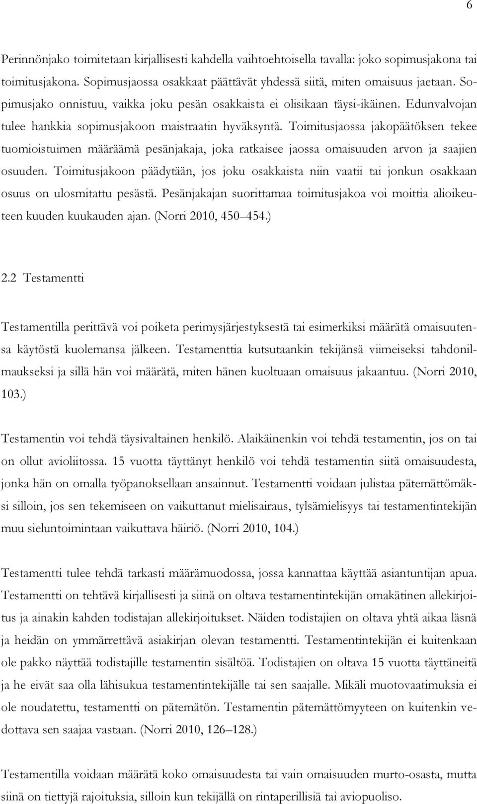 Toimitusjaossa jakopäätöksen tekee tuomioistuimen määräämä pesänjakaja, joka ratkaisee jaossa omaisuuden arvon ja saajien osuuden.