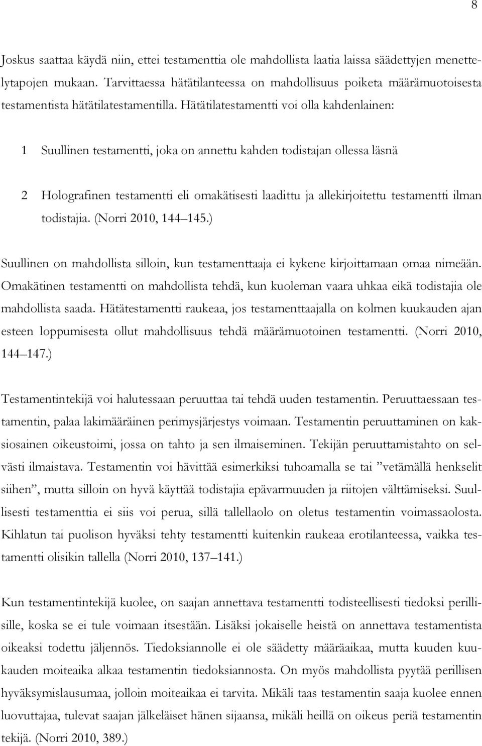 Hätätilatestamentti voi olla kahdenlainen: 1 Suullinen testamentti, joka on annettu kahden todistajan ollessa läsnä 2 Holografinen testamentti eli omakätisesti laadittu ja allekirjoitettu testamentti