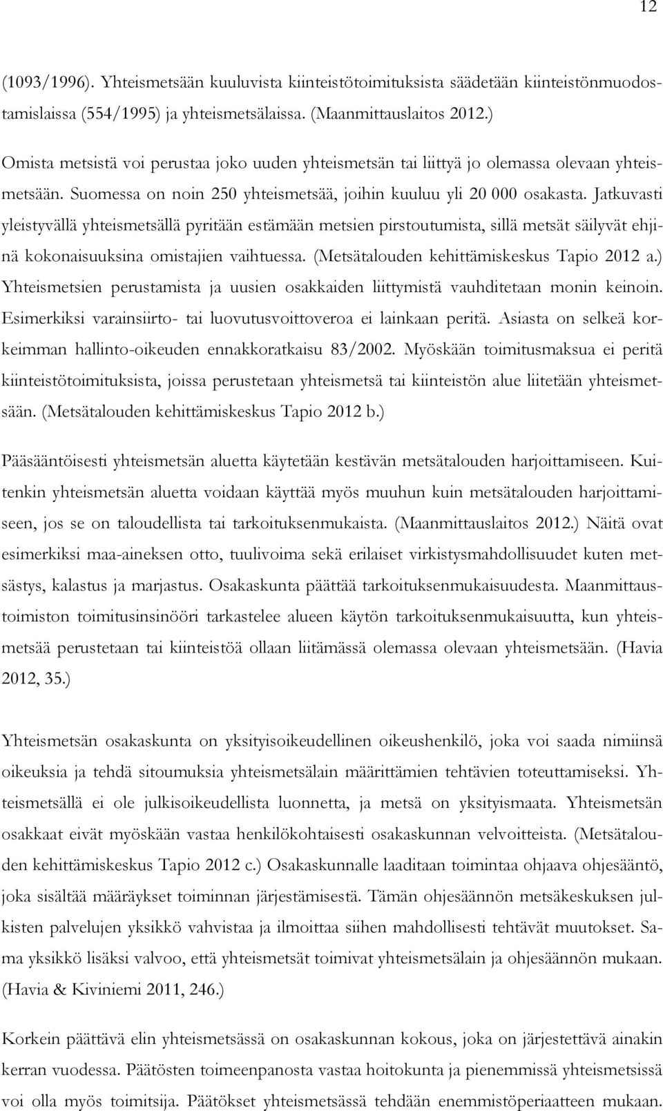 Jatkuvasti yleistyvällä yhteismetsällä pyritään estämään metsien pirstoutumista, sillä metsät säilyvät ehjinä kokonaisuuksina omistajien vaihtuessa. (Metsätalouden kehittämiskeskus Tapio 2012 a.