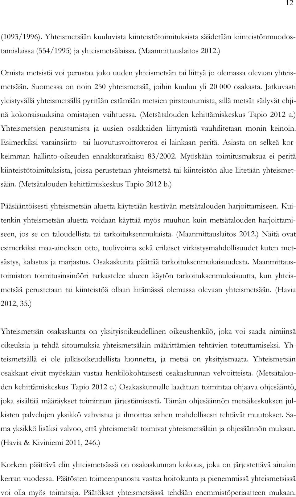 Jatkuvasti yleistyvällä yhteismetsällä pyritään estämään metsien pirstoutumista, sillä metsät säilyvät ehjinä kokonaisuuksina omistajien vaihtuessa. (Metsätalouden kehittämiskeskus Tapio 2012 a.