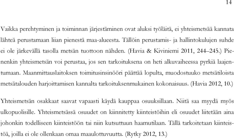 ) Pienenkin yhteismetsän voi perustaa, jos sen tarkoituksena on heti alkuvaiheessa pyrkiä laajentumaan.