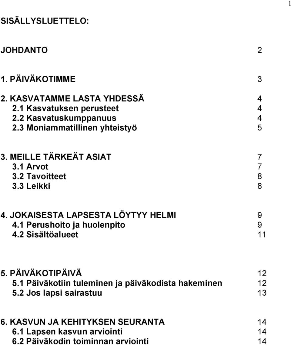 JOKAISESTA LAPSESTA LÖYTYY HELMI 9 4.1 Perushoito ja huolenpito 9 4.2 Sisältöalueet 11 5. PÄIVÄKOTIPÄIVÄ 12 5.