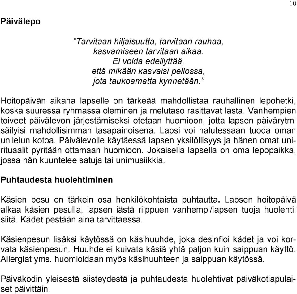 Vanhempien toiveet päivälevon järjestämiseksi otetaan huomioon, jotta lapsen päivärytmi säilyisi mahdollisimman tasapainoisena. Lapsi voi halutessaan tuoda oman unilelun kotoa.