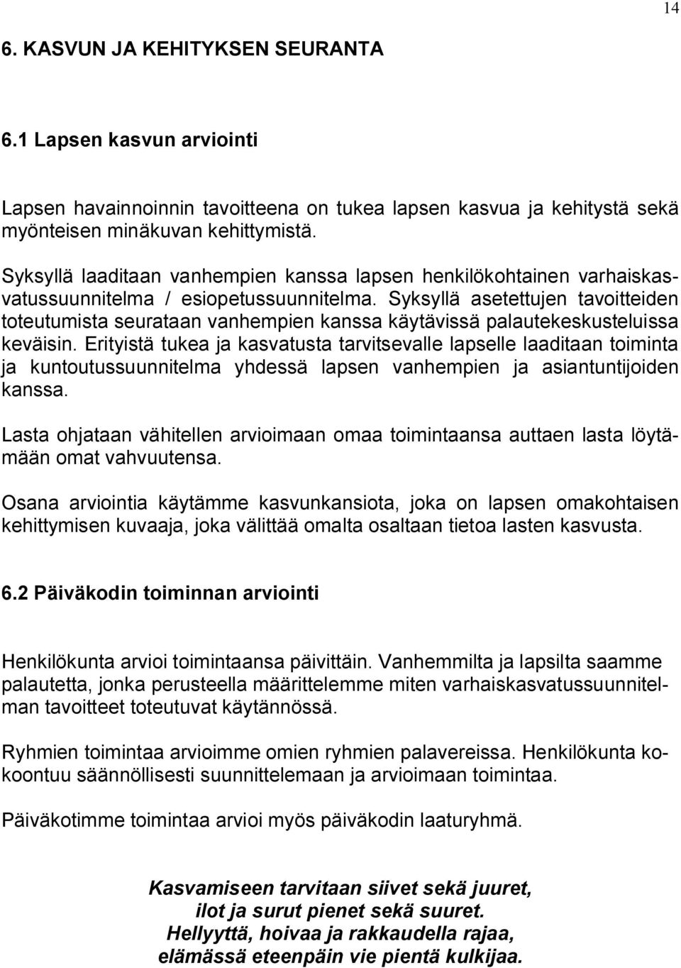 Syksyllä asetettujen tavoitteiden toteutumista seurataan vanhempien kanssa käytävissä palautekeskusteluissa keväisin.