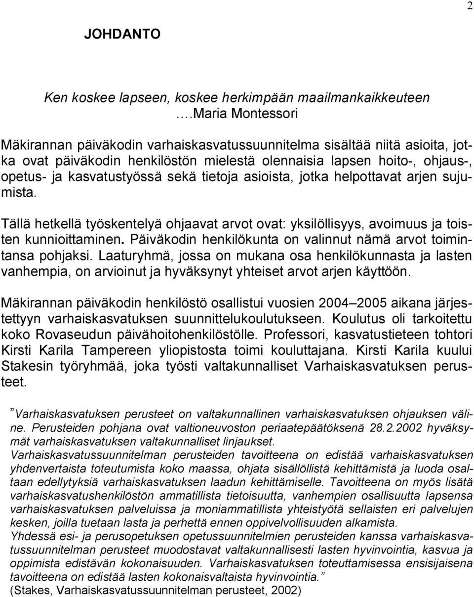 tietoja asioista, jotka helpottavat arjen sujumista. Tällä hetkellä työskentelyä ohjaavat arvot ovat: yksilöllisyys, avoimuus ja toisten kunnioittaminen.